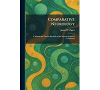 Comparative Neurology: A Manual and Text for the Study of the Nervous System of Vertebrates