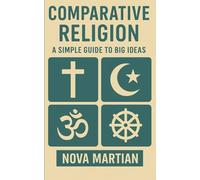 Comparative Religion: A Simple Guide to Big Ideas