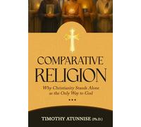 Comparative Religion: Why Christianity Stands Alone as the Only Way to God: 17 (Academic Books for Bible Students)