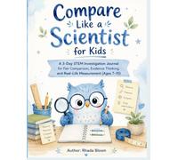 Compare Like a Scientist for Kids: A 3-Day STEM Investigation Journal for Fair Comparison, Evidence Thinking, and Real-Life Measurement (Ages 7-10) ... Ages 6-10, The Real-Life Measurement Series)