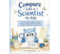 Compare Like a Scientist for Kids: A 3-Day STEM Investigation Journal for Fair Comparison, Evidence Thinking, and Real-Life Measurement (Ages 7-10) ... Ages 6-10, The Real-Life Measurement Series)