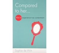 Compared to Her...: How to Experience True Contentment by Sophie de Witt (2012-10-01)