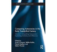 Comparing autocracies in the early Twenty-first Century: Volume 1: Unpacking Autocracies - Explaining Similarity and Difference (Democratization Special Issues)