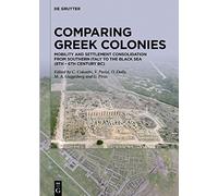 Comparing Greek Colonies: Mobility and Settlement Consolidation from Southern Italy to the Black Sea (8th - 6th Century BC). Proceedings of the International Conference (Rome, 7.-9.11.2018)