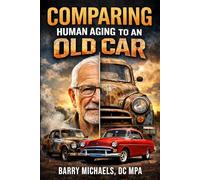 Comparing Human Aging to an Old Car (SERIES 2 - The Pain & Relief Essentials Understanding common sources of pain and practical ways to manage them.)