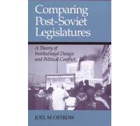 Comparing Post-Soviet Legislatures: A Theory of Institutional Design and Political Conflict (Parliaments & Legislatures S.)