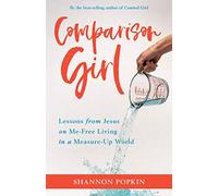 Comparison Girl - Lessons from Jesus on Me-Free Living in a Measure-Up World