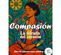 Compasión - La mirada del corazón: Libro de colorear para adultos con frases inspiradoras para relajación y mindfulness (Desarrolla Tus Virtudes - ... Frases Motivadoras. Mindfulness y Relajación)