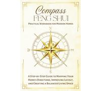 Compass Feng Shui Practical Workbook for Modern Homes: A Step-by-Step Guide to Mapping Your Home's Directions, Improving Layout, and Creating a ... (The Five Dimensions of Modern Feng Shui)
