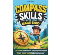 Compass Skills for Kids Made Easy: A Fun Guide to Navigation That Builds Confidence, Inspires Adventure, and Helps Kids Unplug from Screens-With Games, Puzzles, Activities & Nature Exploration!