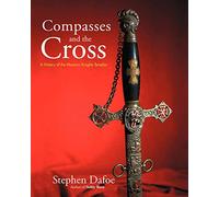 Compasses and the Cross: A History of the Masonic Knights Templar