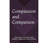 Compassion and Companion: How AI Can Transform Child Welfare, Healthcare, and Humanity