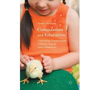Compassion and Education: Cultivating Compassionate Children, Schools and Communities