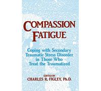 Compassion Fatigue: Coping With Secondary Traumatic Stress Disorder In Those Who Treat The Traumatized (Psychosocial Stress Series)