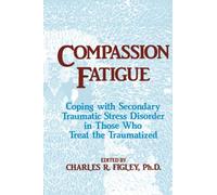 Compassion Fatigue: Coping With Secondary Traumatic Stress Disorder In Those Who Treat The Traumatized (Psychosocial Stress Series)
