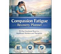 Compassion Fatigue Recovery Planner for Healthcare Workers and Therapists: A 90-Day Guided Journal to Reduce Emotional Exhaustion, Prevent Burnout, ... Balance in High-Stress Caregiving Roles
