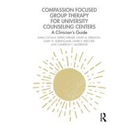 Compassion Focused Group Therapy for University Counseling Centers : A Clinician’s Guide