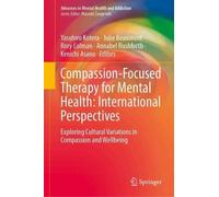 Compassion-Focused Therapy for Mental Health: International Perspectives: Exploring Cultural Variations in Compassion and Wellbeing (Advances in Mental Health and Addiction)