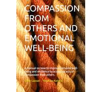 COMPASSION FROM OTHERS AND EMOTIONAL WELL-BEING: A manual on how to improve personal well-being and resilience by accepting acts of compassion from others (Compassion & Well-Being)