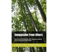 Compassion From Others: How to promote personal well-being by accepting acts of compassion from others (Compassion & Well-Being)