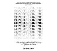 Compassion Inc.: Unleashing the Power of Empathy in Life and Business