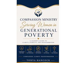 Compassion Ministry: Serving Women in Generational Poverty: A Leader's Guide to Clarity, Stability, and Transformation