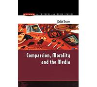 COMPASSION, MORALITY & THE MEDIA (Issues in Cultural and Media Studies (Paperback))