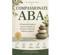 Compassionate ABA: A Practical Guide to Assent, Dignity & Person-Centered Behavior Support