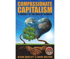 Compassionate Capitalism: A Journey to the Soul of Business