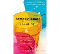 Compassionate Coaching: How to Heal Your Life and Make Miracles Happen