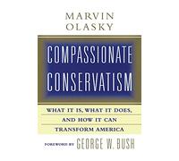 Compassionate Conservatism: What It Is, What It Does, and How It Can Transform