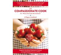 Compassionate Cook: Or, "Please Don't Eat the Animals!"
