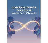 Compassionate Dialogue: Mastering The Art Of Connection