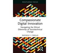 Compassionate Digital Innovation : Navigating the Ethical Dilemmas of Sociotechnical Change
