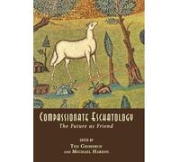 Compassionate Eschatology: The Future as Friend