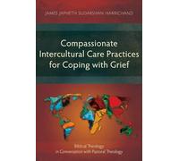 Compassionate Intercultural Care Practices for Coping with Grief: Biblical Theology in Conversation with Pastoral Theology (Studies in Theology)
