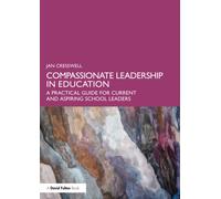 Compassionate Leadership in Education : A Practical Guide for Current and Aspiring School Leaders