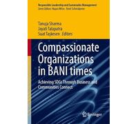 Compassionate Organizations in BANI times: Achieving SDGs Through Business and Communities Connect (Responsible Leadership and Sustainable Management)