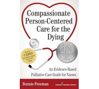 Compassionate Person-Centered Care for the Dying: An Evidence-Based Palliative Care Guide For Nurses