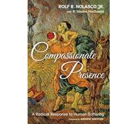 Compassionate Presence: A Radical Response to Human Suffering