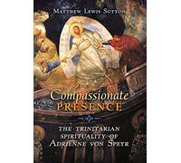 Compassionate Presence: The Trinitarian Spirituality of Adrienne von Speyr