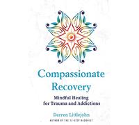 Compassionate Recovery: Mindful Healing for Trauma and Addictions
