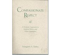Compassionate Respect: A Feminist Approach to Medical Ethics and Other Questions: 2002 (Madeleva Lecture in Spirituality)