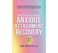 COMPASSIONATE STRATEGIES FOR ANXIOUS ATTACHMENT RECOVERY: OVERCOME ABANDONMENT FEARS AND RESTORE YOUR CONFIDENCE TO BUILD LASTING, SECURE RELATIONSHIPS