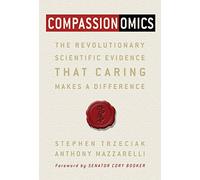 Compassionomics: The Revolutionary Scientific Evidence That Caring Makes a Difference