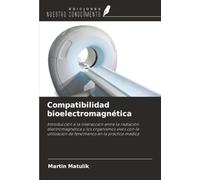 Compatibilidad bioelectromagnética: Introducción a la interacción entre la radiación electromagnética y los organismos vivos con la utilización de fenómenos en la práctica médica