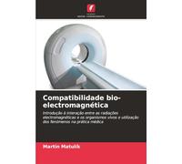 Compatibilidade bio-electromagnética: Introdução à interação entre as radiações electromagnéticas e os organismos vivos e utilização dos fenómenos na prática médica