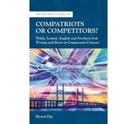 Compatriots or Competitors?: Welsh, Scottish, English and Northern Irish Writing and Brexit in Comparative Contexts (Writing Wales in English)