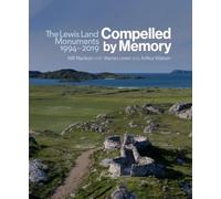 Compelled by Memory: The Lewis Land Monuments, 1994 - 2019: The Lewis Land Monuments 1994-2018