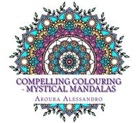 Compelling Colouring - Mystical Mandalas: Volume 1
